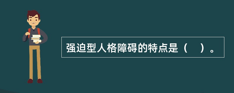 强迫型人格障碍的特点是（　）。