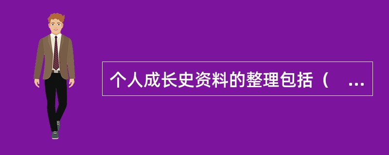 个人成长史资料的整理包括（　　）。