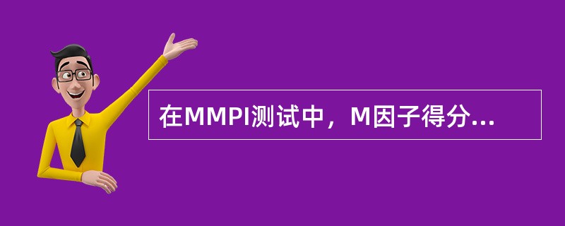 在MMPI测试中，M因子得分高的受测者，往往具有（　　）的特点。