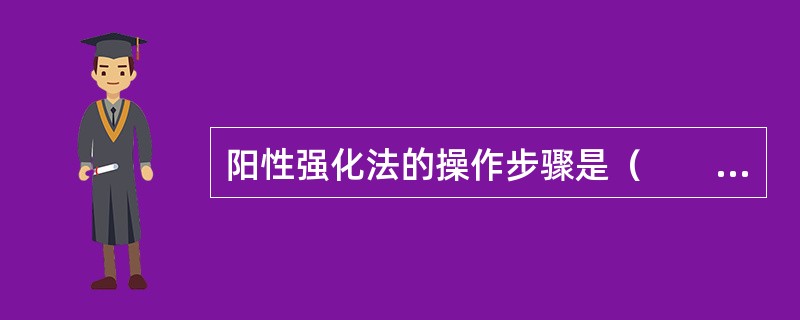 阳性强化法的操作步骤是（　　）。