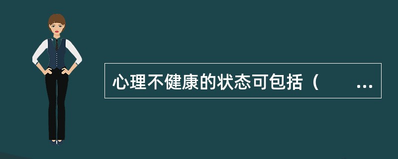 心理不健康的状态可包括（　　）。