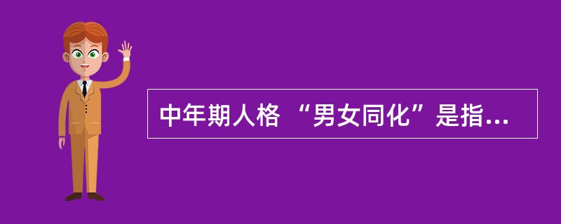 中年期人格 “男女同化”是指（　　）。