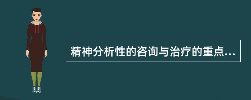 精神分析性的咨询与治疗的重点是（）。(2004年6月三级真题)