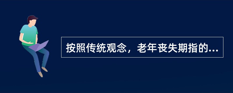 按照传统观念，老年丧失期指的是（）的丧失。(2004年6月三级真题)