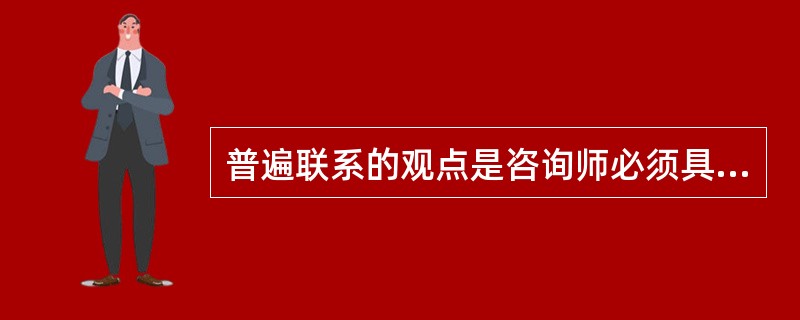 普遍联系的观点是咨询师必须具有的思维方式与态度，关于对它的描述以下哪些是正确的?（）