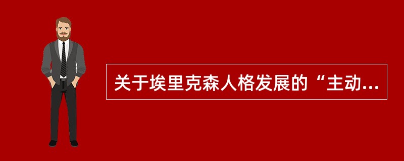 关于埃里克森人格发展的“主动对内疚”阶段的描述，正确的有（）。