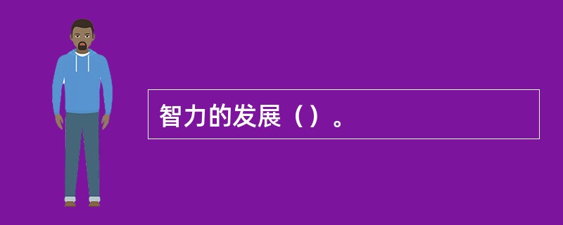 智力的发展（）。