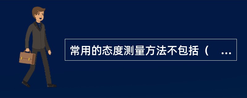 常用的态度测量方法不包括（　　）。