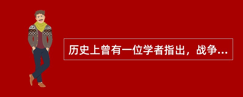 历史上曾有一位学者指出，战争是不可避免的，因为人类之所以发动战争，实际上是一种自我保存的方式，人们相互杀戮其实是为了不让死亡的愿望指向自身。这位学者是（）。