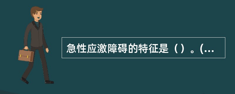 急性应激障碍的特征是（）。(2004年12月三级真题)