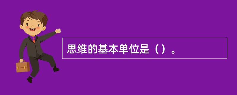 思维的基本单位是（）。