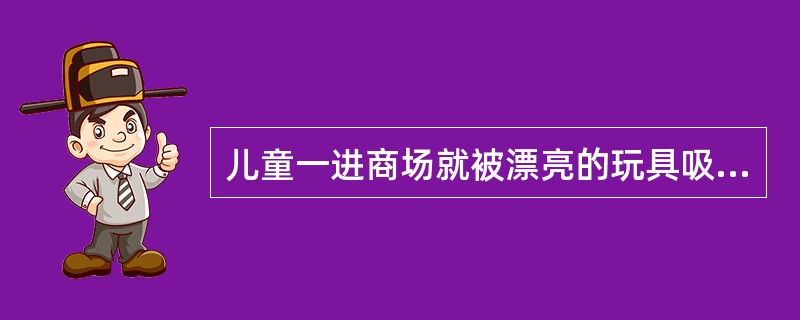 儿童一进商场就被漂亮的玩具吸引，儿童在这一刻出现的心理活动是（）。