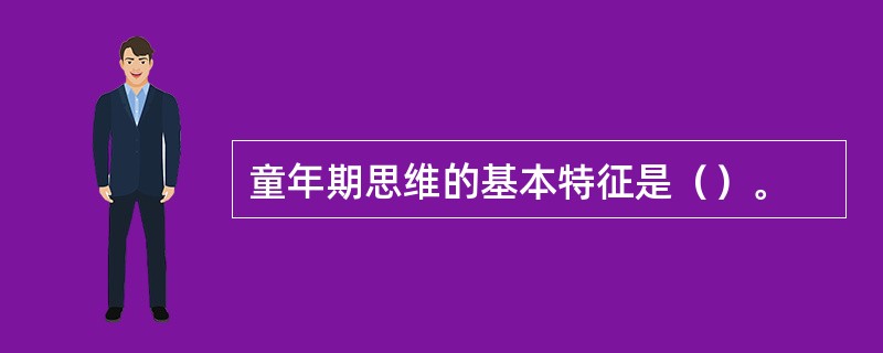 童年期思维的基本特征是（）。