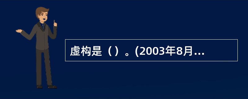 虚构是（）。(2003年8月三级真题)