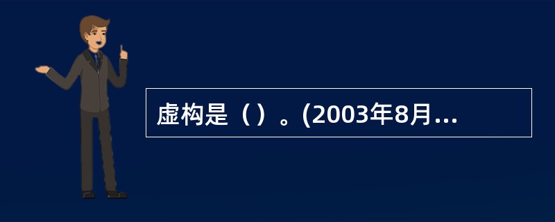 虚构是（）。(2003年8月三级真题)