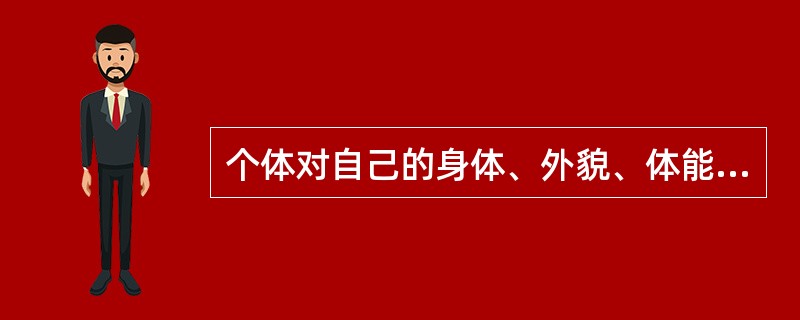 个体对自己的身体、外貌、体能等方面的意识属于（）。