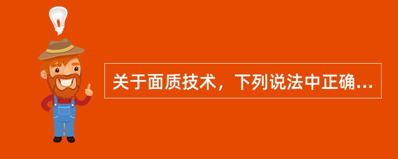 关于面质技术，下列说法中正确的是（）。