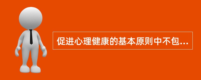 促进心理健康的基本原则中不包括（）。(2003年12月三级真题)