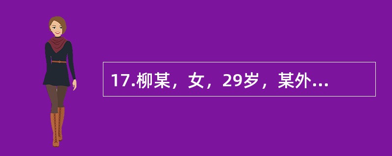 17.柳某，女，29岁，某外企公司职员，大学本科学历，未婚。自我陈述:我今年快三十岁了，在人们眼中是一个嫁不出去的老姑娘。我的童年很不幸福，9岁时父亲去世，母亲脾气不好，常常因为一点小事就对我严加指责