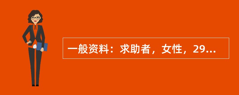 一般资料：求助者，女性，29岁，公司职员，已婚，有一子。案例介绍：求助者出生在农村，曾因家庭负担过重被送亲戚家抚养。一直觉得自己是没人要的孩子，很自卑。求助者学习成绩优异，考上省城的大学。上学后人生地