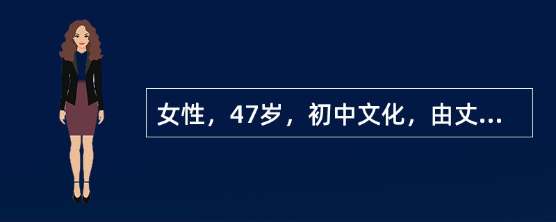 女性，47岁，初中文化，由丈夫和弟弟陪来。自我陈述:我是在半年前退休的，刚开始还好。后来就觉得无聊，很烦躁。想打电话给丈夫又怕影响他工作，儿子在大学读研究生也很忙。晚上睡不着，有时只睡1～2个小时。心