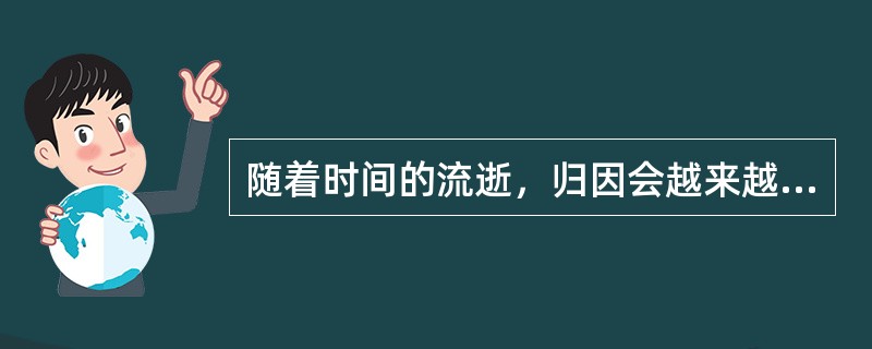 随着时间的流逝，归因会越来越具有（）。