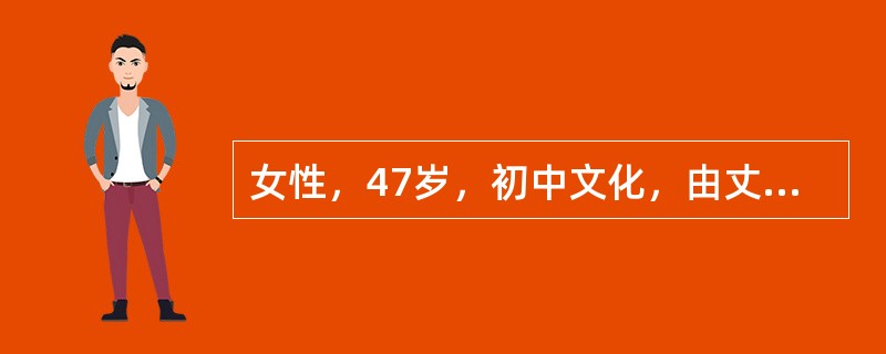 女性，47岁，初中文化，由丈夫和弟弟陪来。自我陈述:我是在半年前退休的，刚开始还好。后来就觉得无聊，很烦躁。想打电话给丈夫又怕影响他工作，儿子在大学读研究生也很忙。晚上睡不着，有时只睡1～2个小时。心