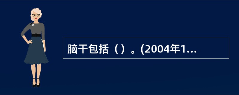 脑干包括（）。(2004年12月三级真题)