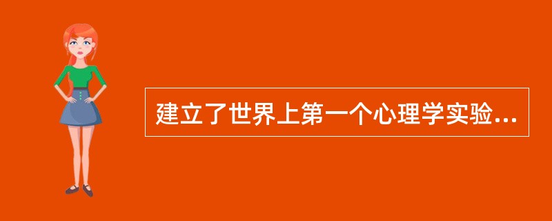 建立了世界上第一个心理学实验室，并被誉为“科学心理学之父”的人是（）。