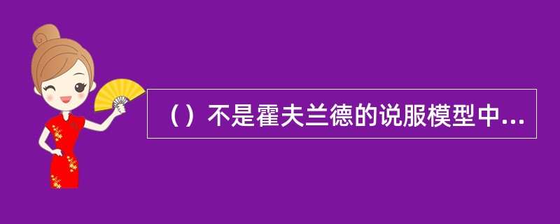（）不是霍夫兰德的说服模型中影响态度转变的因素。(2004年6月三级真题)