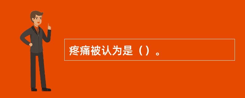 疼痛被认为是（）。