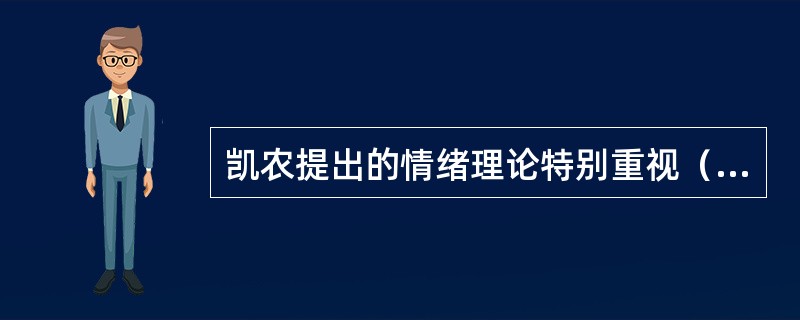 凯农提出的情绪理论特别重视（）的作用。