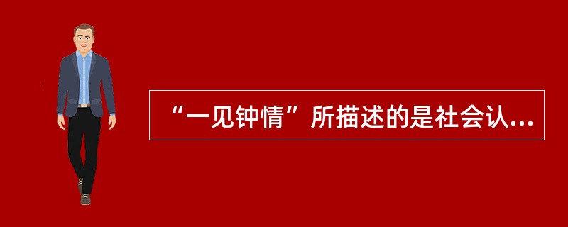 “一见钟情”所描述的是社会认知信息整合过程中的（）。