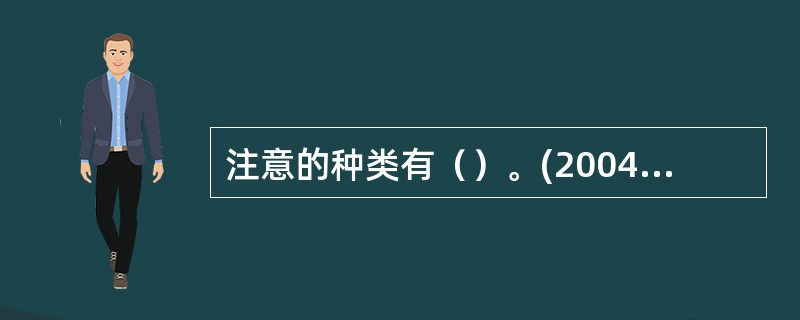 注意的种类有（）。(2004年12月三级真题)