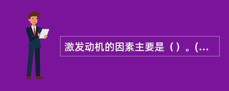 激发动机的因素主要是（）。(2004年6月三级真题)