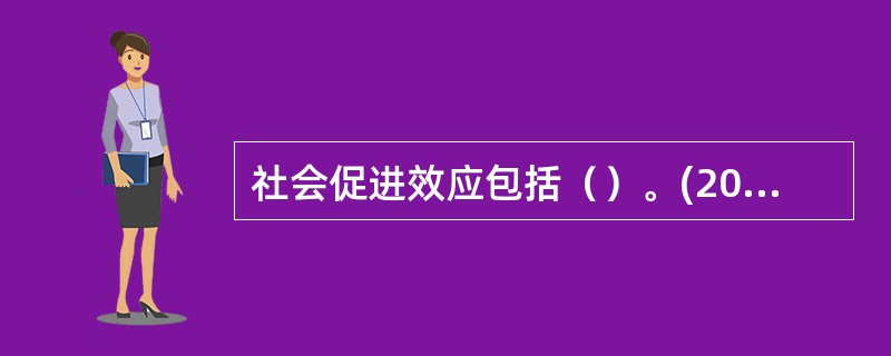 社会促进效应包括（）。(2004年12月三级真题)