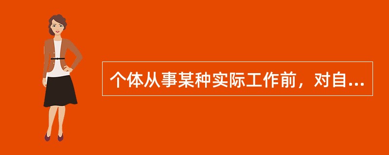 个体从事某种实际工作前，对自己可能达到的成就目标的主观估计，称为（）。