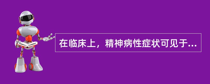 在临床上，精神病性症状可见于（　　）。