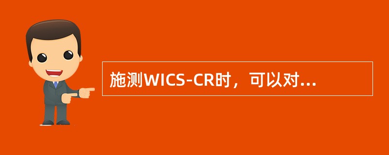 施测WICS-CR时，可以对受测者说的话包括（　　）。