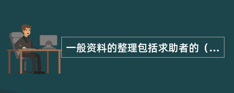 一般资料的整理包括求助者的（  ）。