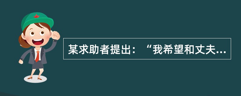 某求助者提出：“我希望和丈夫的相处和谐.融洽，这样自己就快乐了，而且希望通过咨询能让丈夫下班回家早一点。”这个咨询目标违反了有效咨询目标的（  ）的特征。