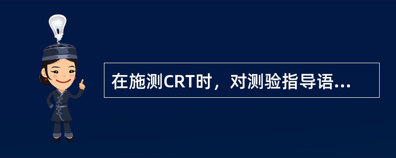 在施测CRT时，对测验指导语的正确描述是（　　）。