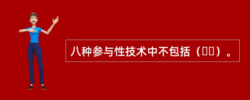 八种参与性技术中不包括（  ）。