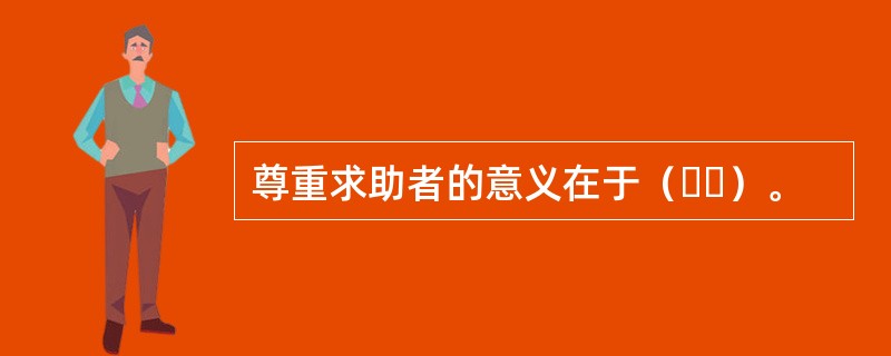 尊重求助者的意义在于（  ）。