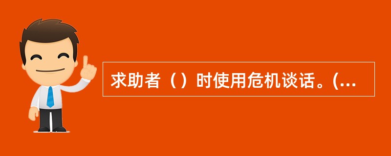 求助者（）时使用危机谈话。(2003年8月三级真题)