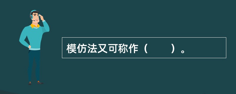 模仿法又可称作（　　）。