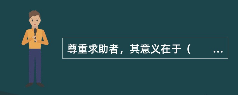 尊重求助者，其意义在于（　　）。