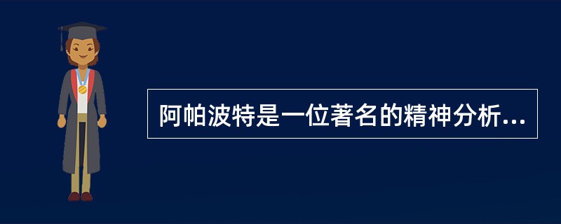 阿帕波特是一位著名的精神分析学家，他对弗洛伊德的学说有精深研究。他认为，精神分析学说大致可以概括为：分区观点、（）。