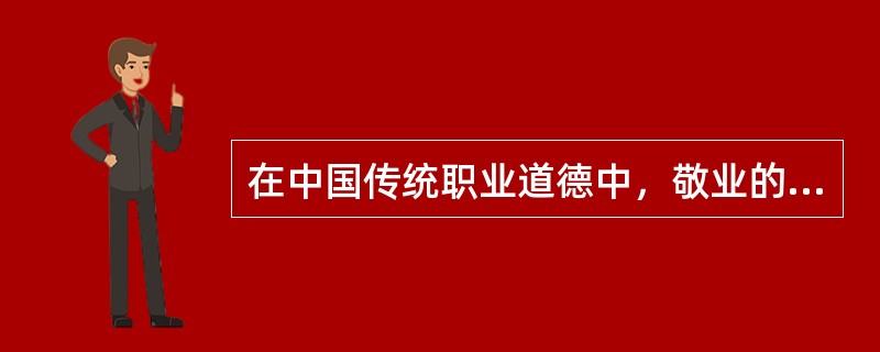 在中国传统职业道德中，敬业的含义包括（　　）。