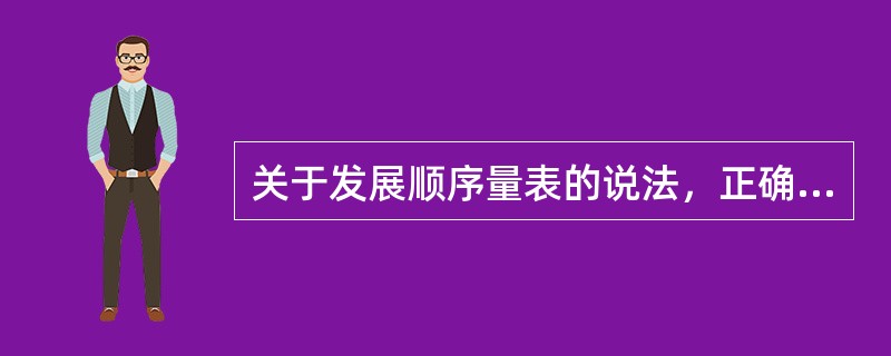 关于发展顺序量表的说法，正确的有（）。